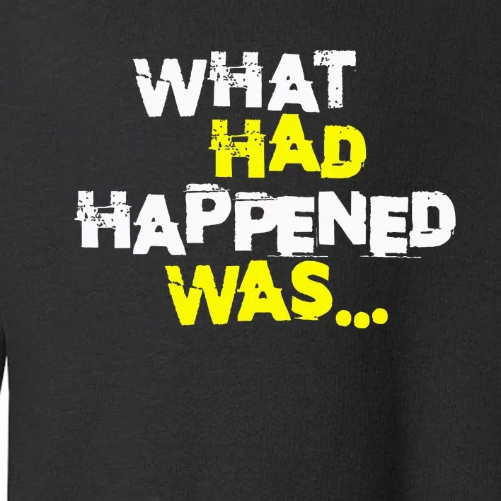 What Had Happened Was Funny Trendy Meme N Graphic Humor Toddler Sweatshirt