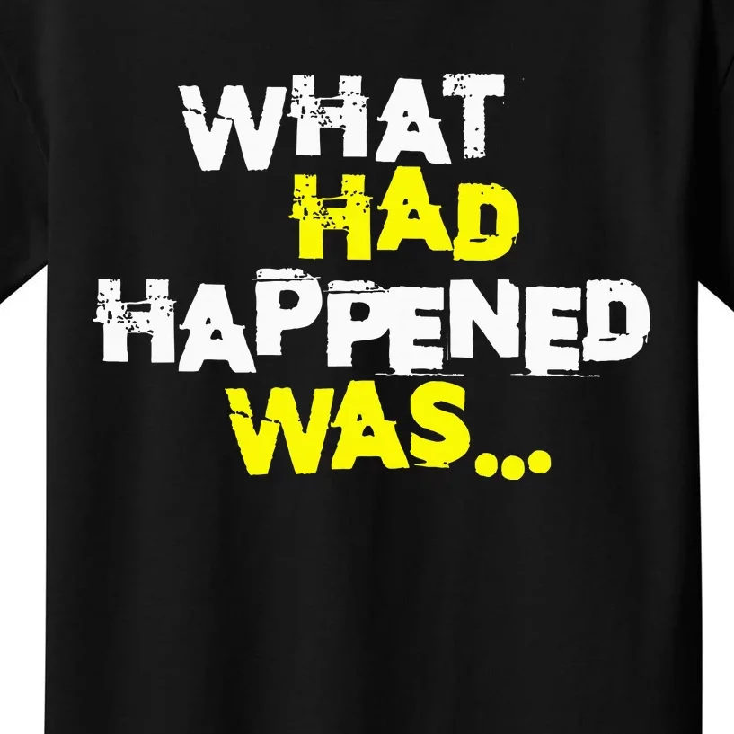 What Had Happened Was Funny Trendy Meme N Graphic Humor Kids T-Shirt