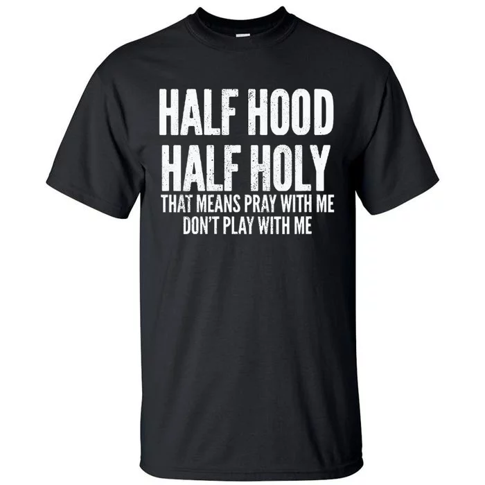 Womens Half Hood Half Holy That Means Pray With Me Funny Tall T-Shirt