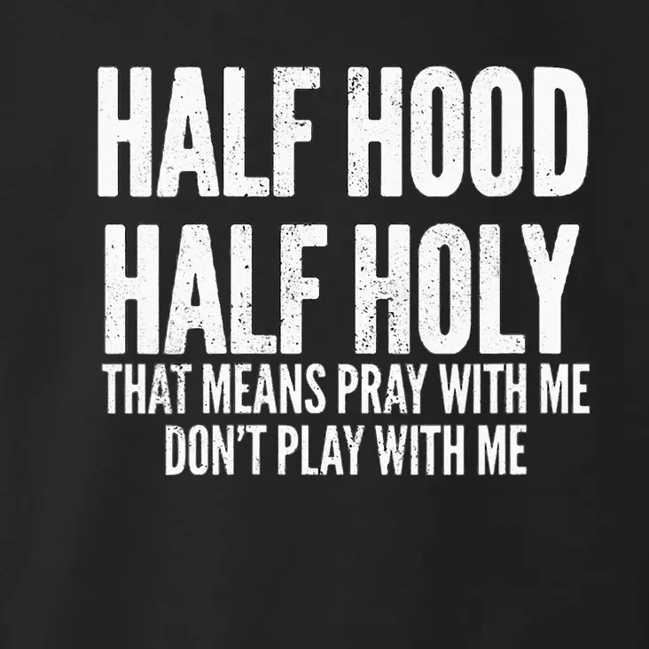 Womens Half Hood Half Holy That Means Pray With Me Funny Toddler Hoodie