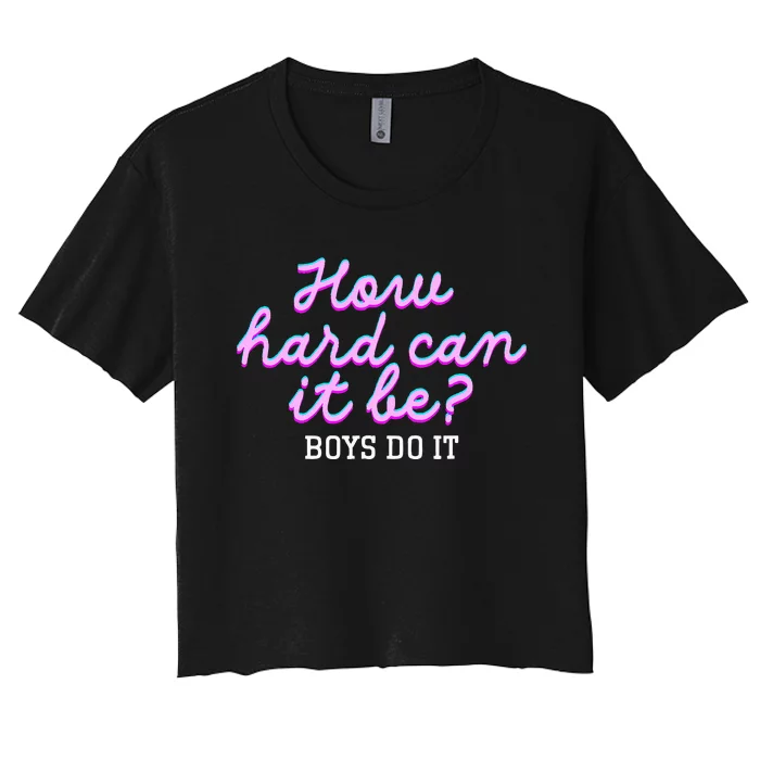 Wo How Hard Can It Be Boy Do It Funny Women's Crop Top Tee