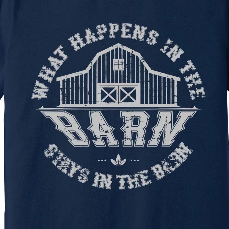 What Happens In The Barn Stays In The Barn Farmer Stories Premium T-Shirt