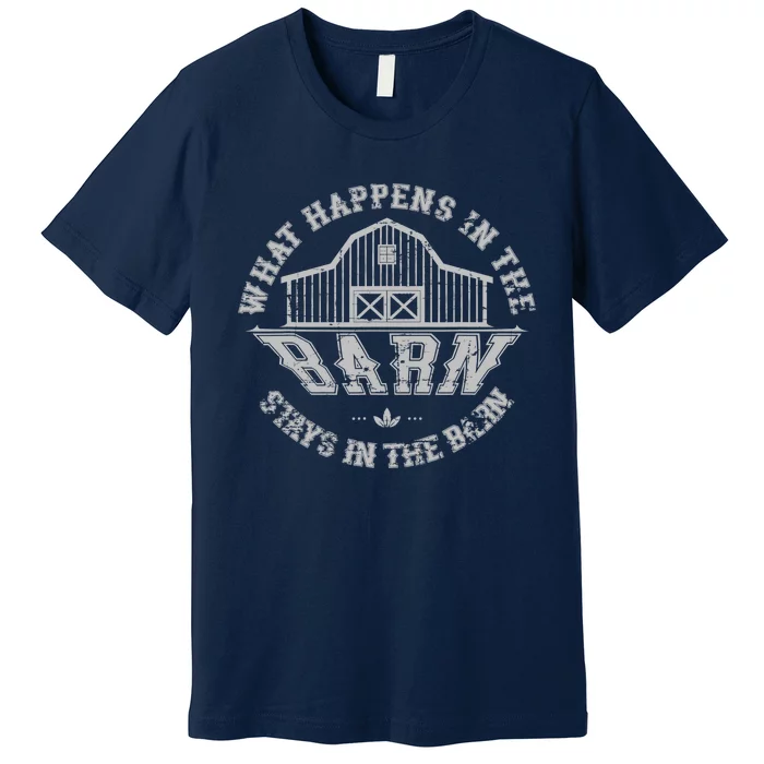 What Happens In The Barn Stays In The Barn Farmer Stories Premium T-Shirt