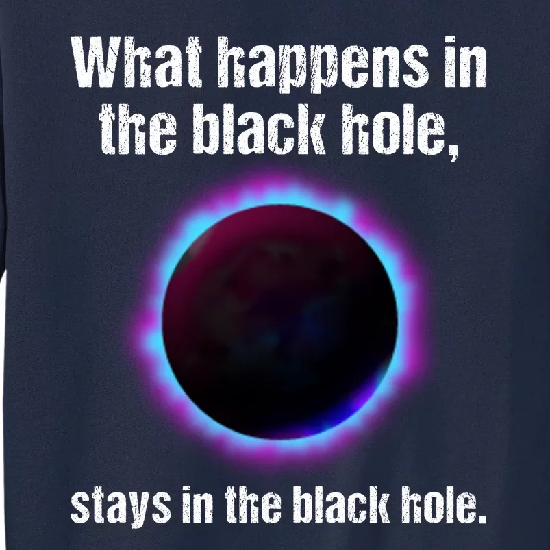 What Happens In The Black Hole Stays In The Black Hole. Tall Sweatshirt