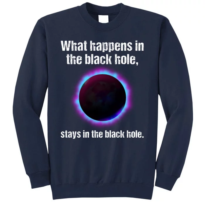 What Happens In The Black Hole Stays In The Black Hole. Tall Sweatshirt