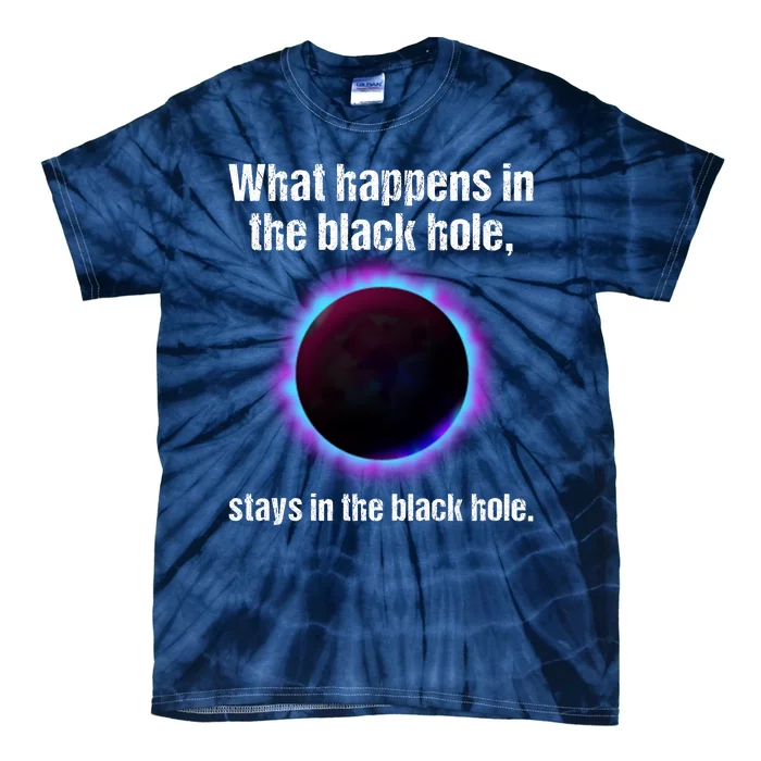 What Happens In The Black Hole Stays In The Black Hole. Tie-Dye T-Shirt