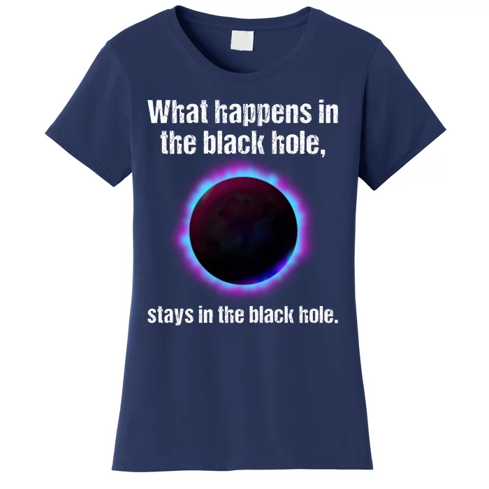 What Happens In The Black Hole Stays In The Black Hole. Women's T-Shirt