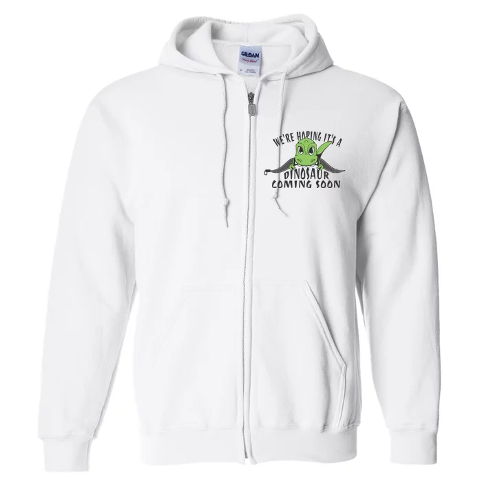 We're Hoping It's A Dinosaur Coming Soon Pregnancy Announcement Full Zip Hoodie