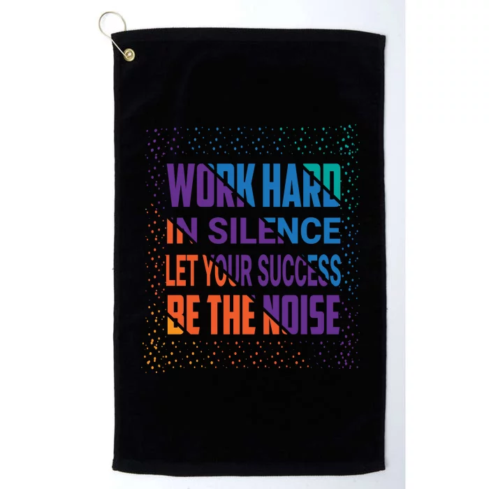 Work Hard In Silence Let Your Success Be The Noise Platinum Collection Golf Towel