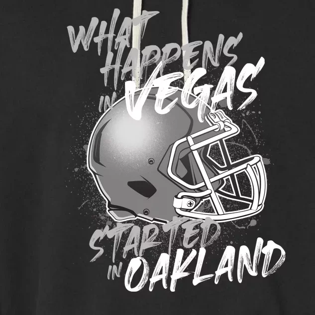 What Happens In Vegas Started In Oakland Football Fan Garment-Dyed Fleece Hoodie