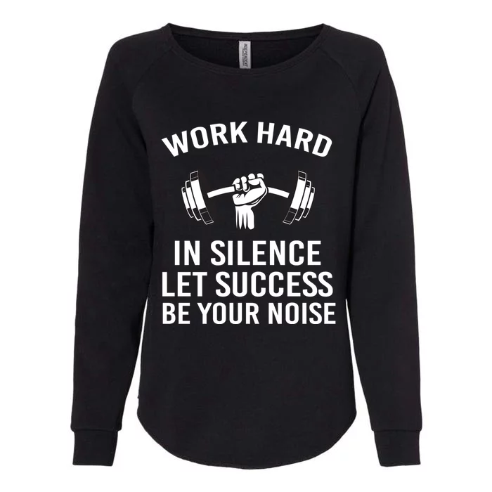 Work Hard In Silence Let The Success Be Your Noise Fitness Gift Womens California Wash Sweatshirt