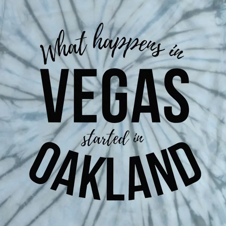 What Happens In Vegas Started In Oakland Perfect Sporty Gift Tie-Dye T-Shirt