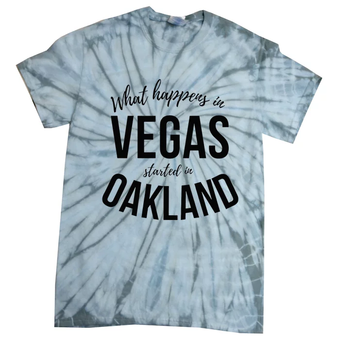 What Happens In Vegas Started In Oakland Perfect Sporty Gift Tie-Dye T-Shirt