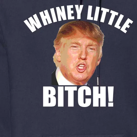 Whiney Little Bitch! Trump Hillary For President Premium Hoodie