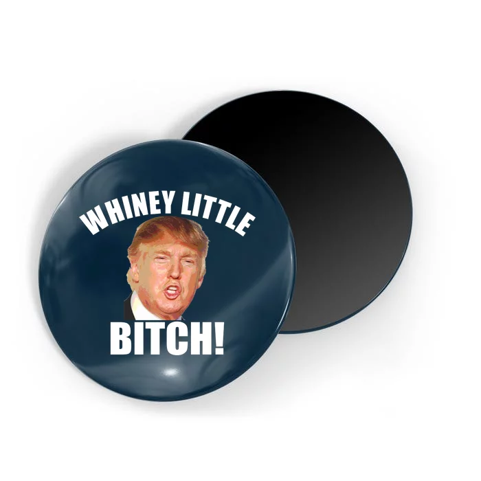 Whiney Little Bitch! Trump Hillary For President Magnet