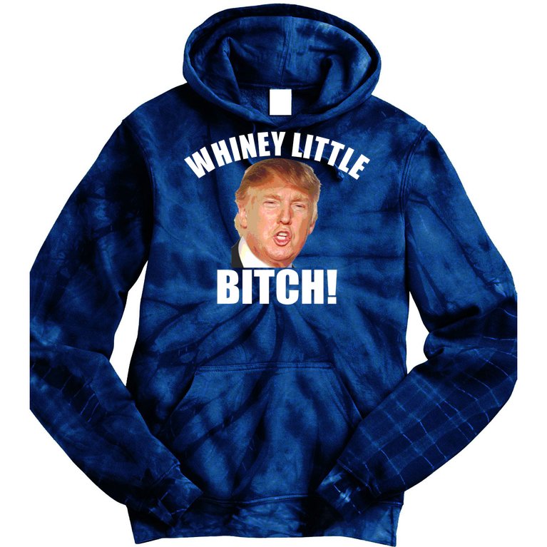 Whiney Little Bitch! Trump Hillary For President Tie Dye Hoodie