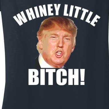 Whiney Little Bitch! Trump Hillary For President Women's V-Neck T-Shirt
