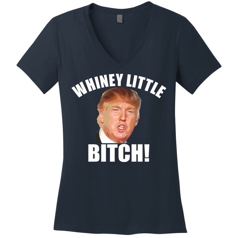 Whiney Little Bitch! Trump Hillary For President Women's V-Neck T-Shirt