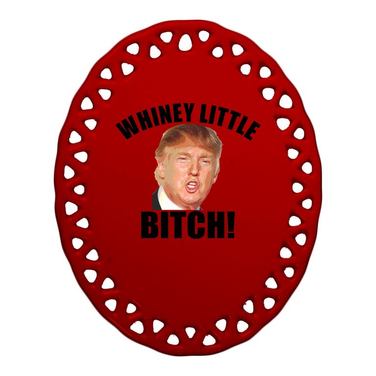 Whiney Little Bitch! Trump Hillary For President Oval Ornament