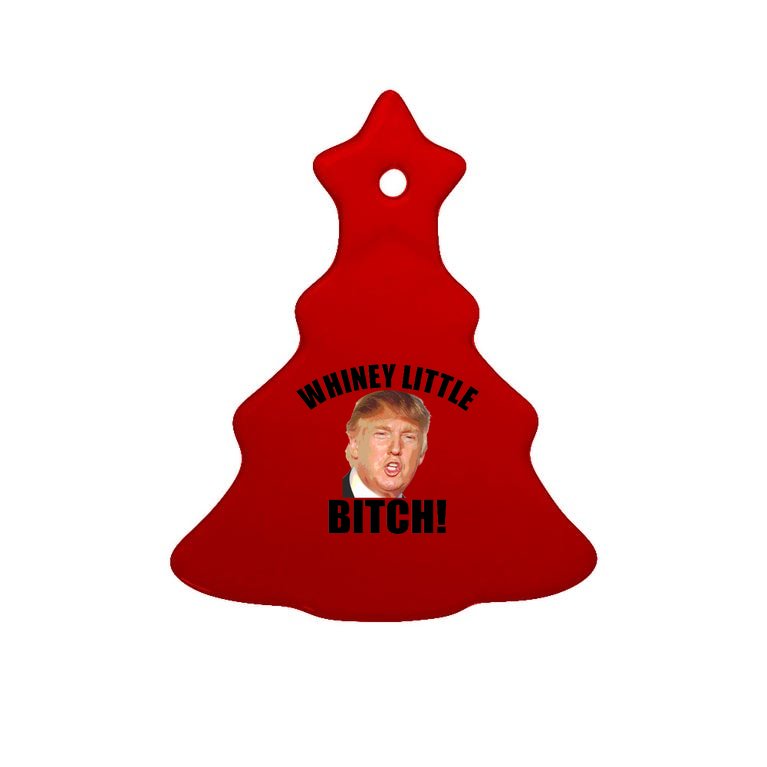 Whiney Little Bitch! Trump Hillary For President Tree Ornament