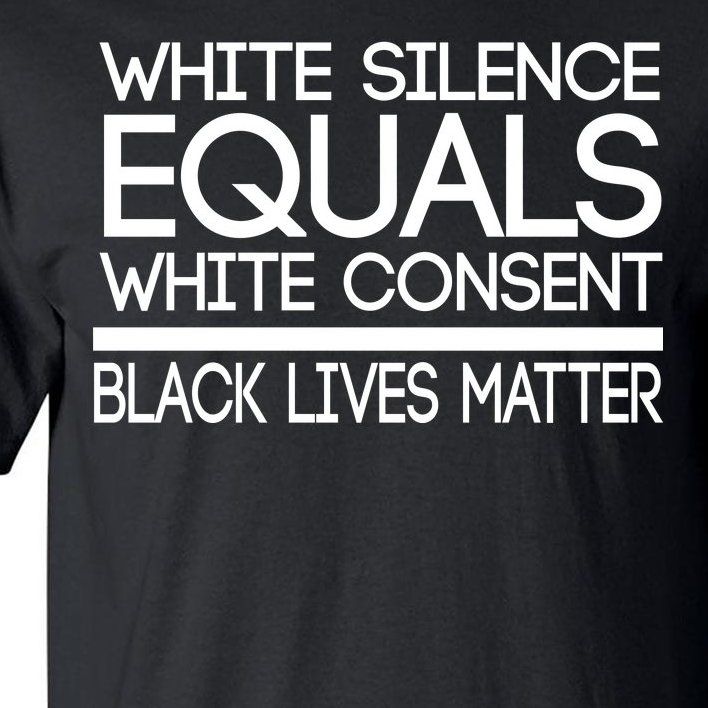 White Silence Equals White Consent Black Lives Matter Tall T-Shirt