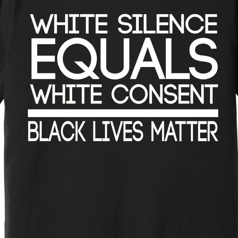 White Silence Equals White Consent Black Lives Matter Premium T-Shirt