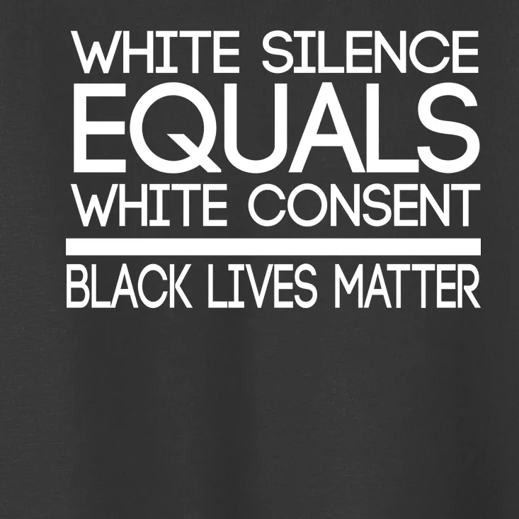 White Silence Equals White Consent Black Lives Matter Toddler T-Shirt