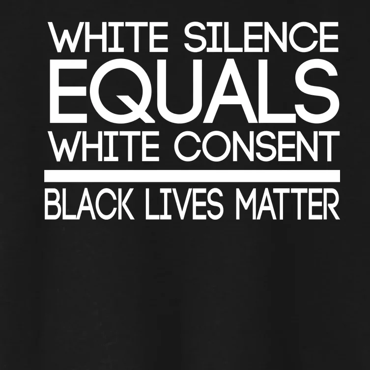 White Silence Equals White Consent Black Lives Matter Women's Crop Top Tee