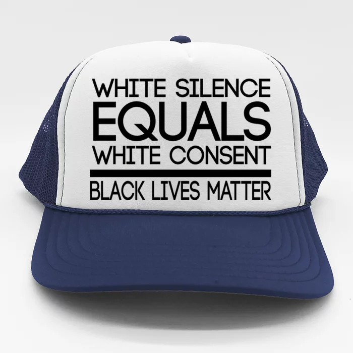 White Silence Equals White Consent Black Lives Matter Trucker Hat