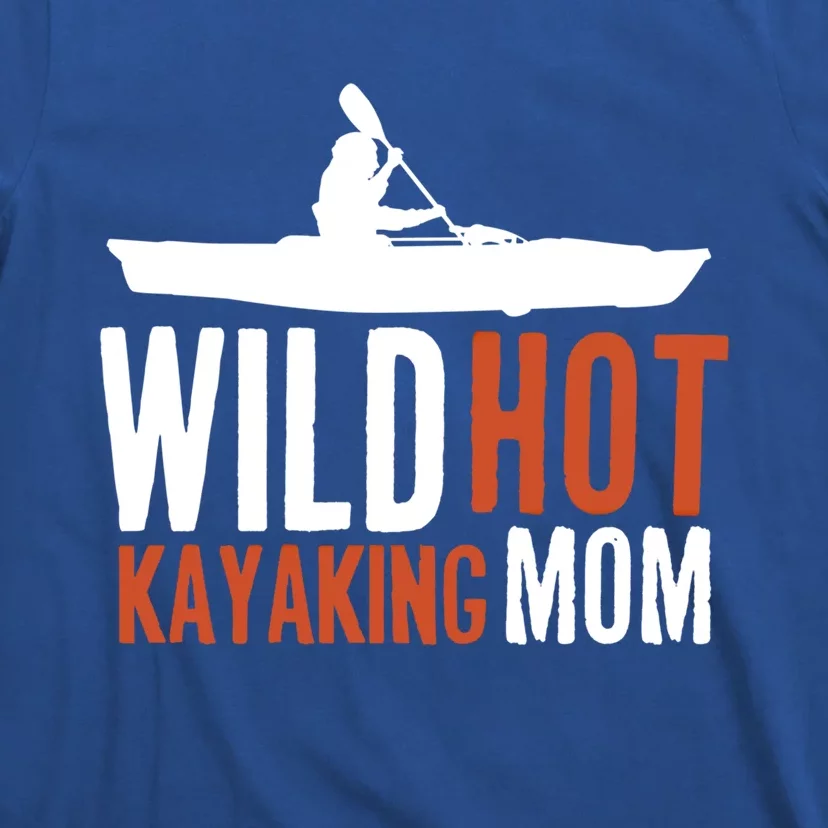 Wild Hot Kayaking Mom Kayaks Boating Yak Canoe Kayak Funny Gift T-Shirt