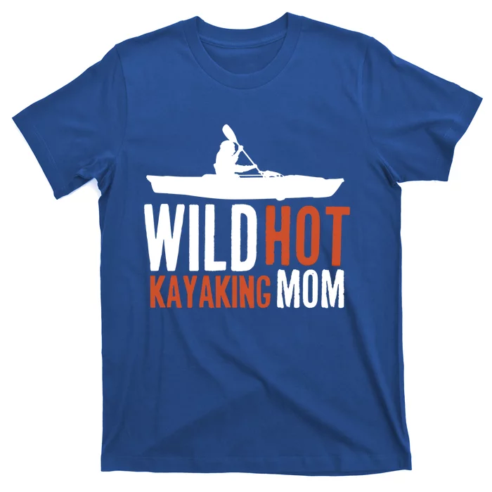 Wild Hot Kayaking Mom Kayaks Boating Yak Canoe Kayak Funny Gift T-Shirt