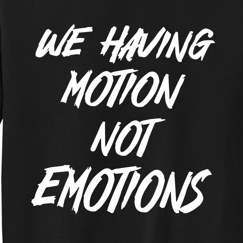 We Having Motion Not Emotions Sweatshirt