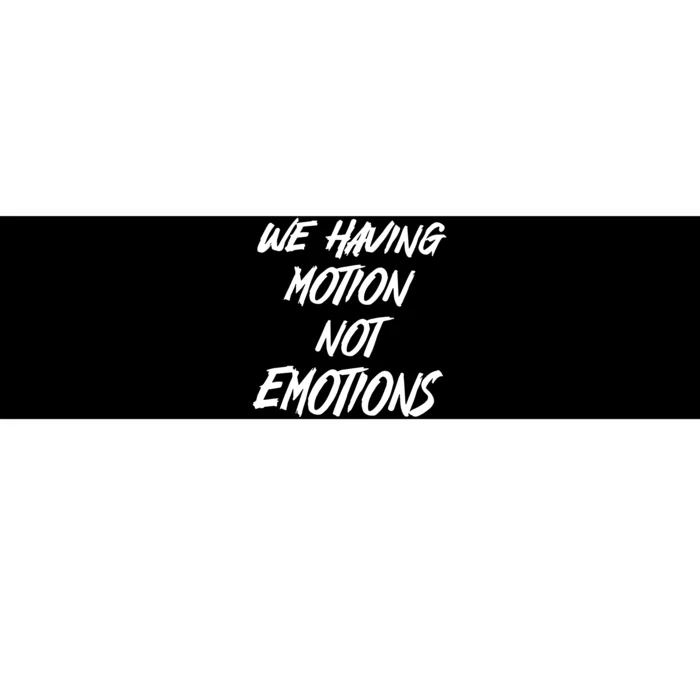 We Having Motion Not Emotions Bumper Sticker