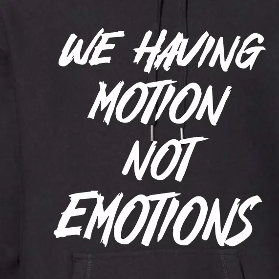 We Having Motion Not Emotions Premium Hoodie