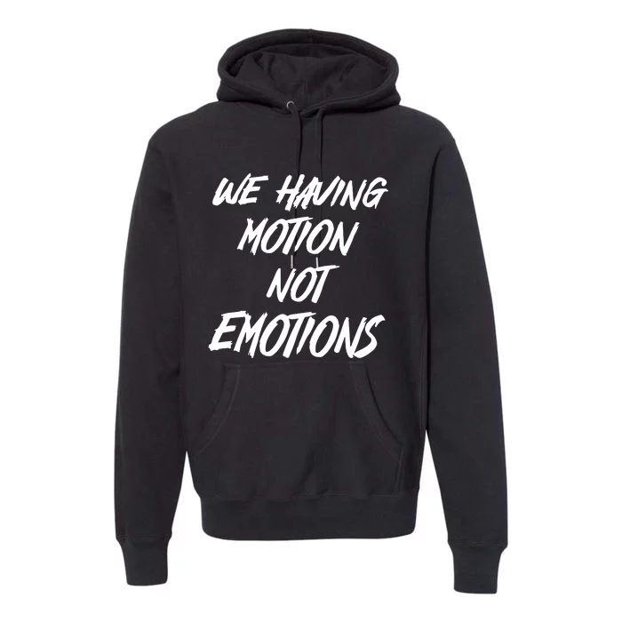 We Having Motion Not Emotions Premium Hoodie