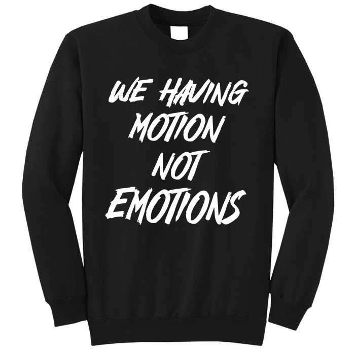 We Having Motion Not Emotions Tall Sweatshirt