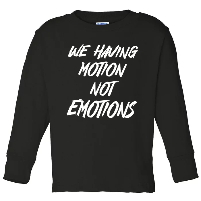 We Having Motion Not Emotions Toddler Long Sleeve Shirt