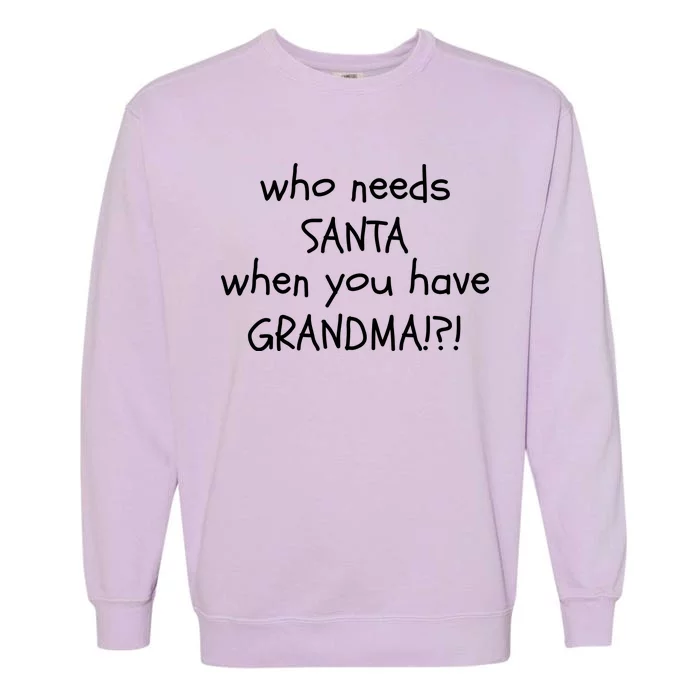 Who Needs Santa When You Have Grandma Garment-Dyed Sweatshirt