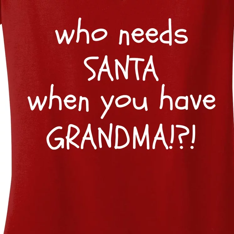 Who Needs Santa When You Have Grandma Women's V-Neck T-Shirt