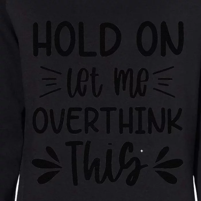 Womens Hold On Let Me Overthink This Anxiety Queen Mother's Day Womens California Wash Sweatshirt