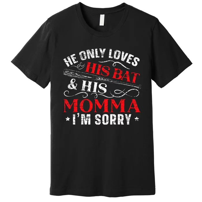 Womens He Only Loves His Bat And His Momma Im Sorry Mothers Day Premium T-Shirt