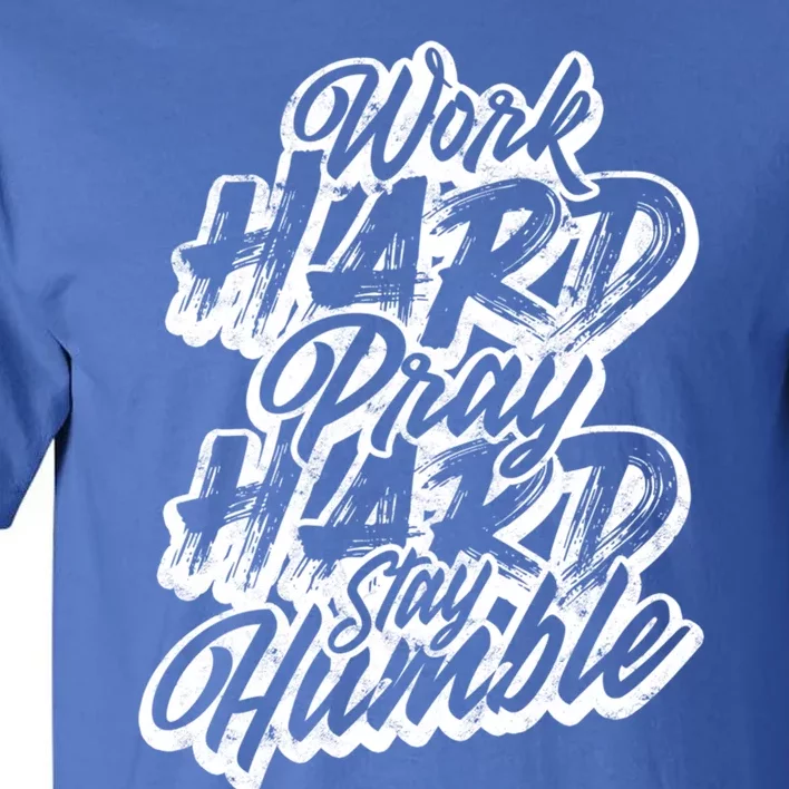 Work Hard Pray Hard Stay Humble – Job Motivation Cool Gift Tall T-Shirt