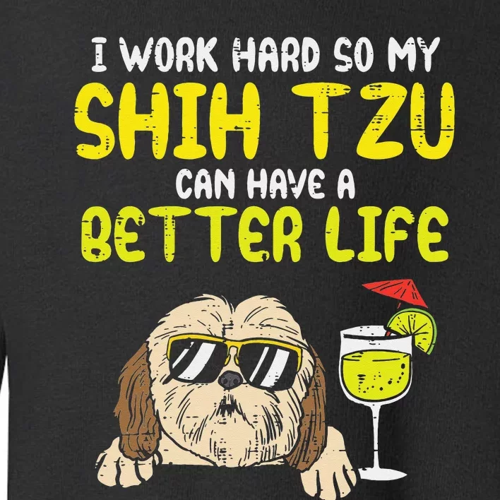 Work Hard Shih Tzu Better Life Funny Dog Lover Owner Gift Toddler Sweatshirt