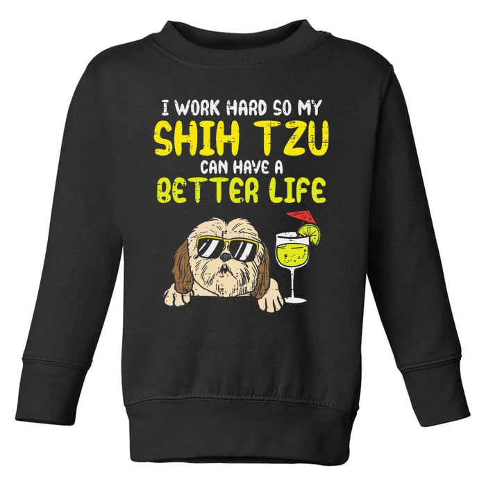 Work Hard Shih Tzu Better Life Funny Dog Lover Owner Gift Toddler Sweatshirt