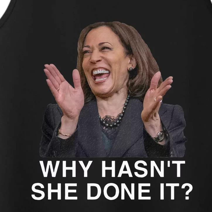 Why HasnT She Done It Funny Kamala Harris Trump 2024 Quote Performance Tank