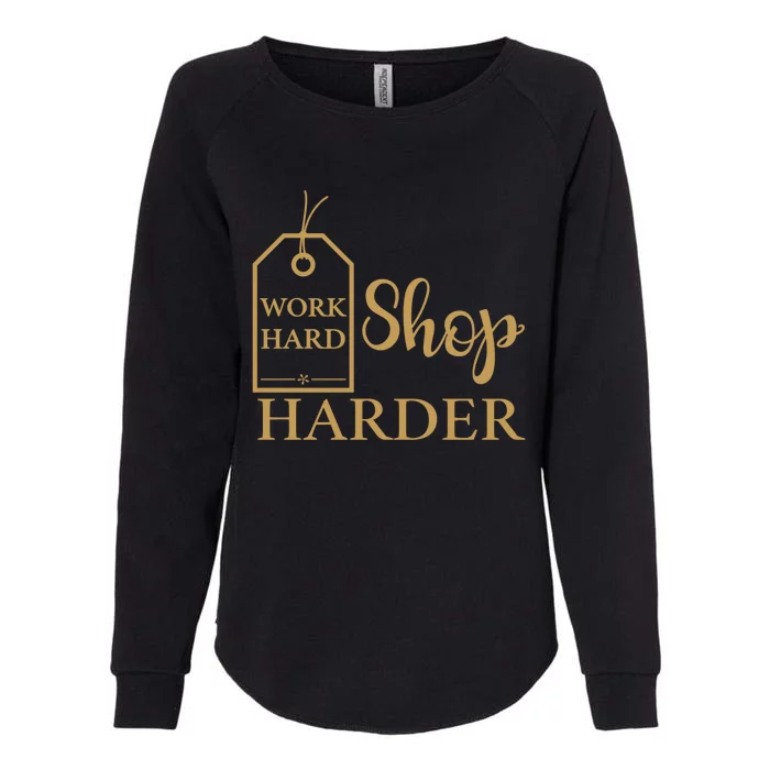 Work Hard Shop Harder Shopping Great Gift Womens California Wash Sweatshirt