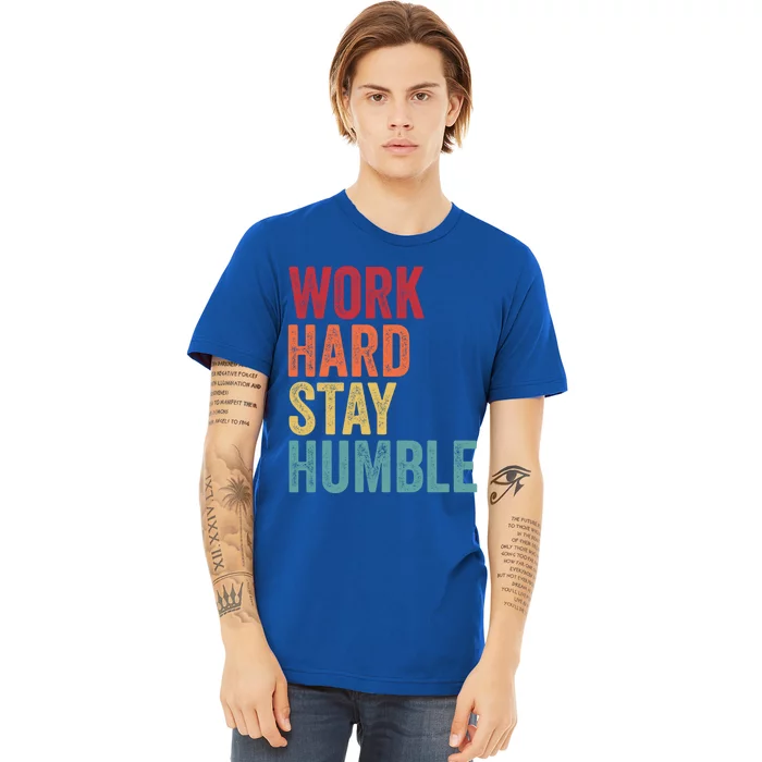 Work Hard Stay Humble Motivational Quote Gift Premium T-Shirt