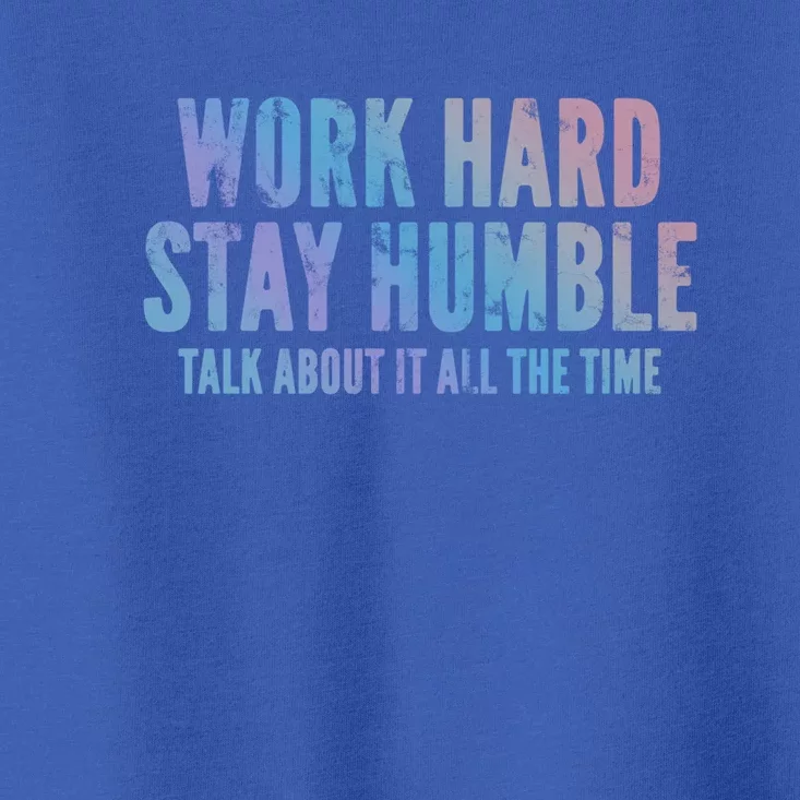 Work Hard Stay Humble Talk About It All The Time Dark Gift Toddler T-Shirt