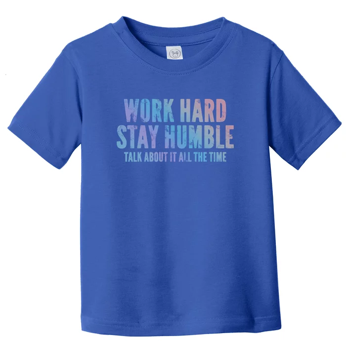 Work Hard Stay Humble Talk About It All The Time Dark Gift Toddler T-Shirt