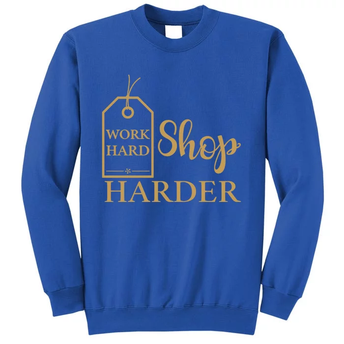 Work Hard Shop Harder Shopping Gift Tall Sweatshirt